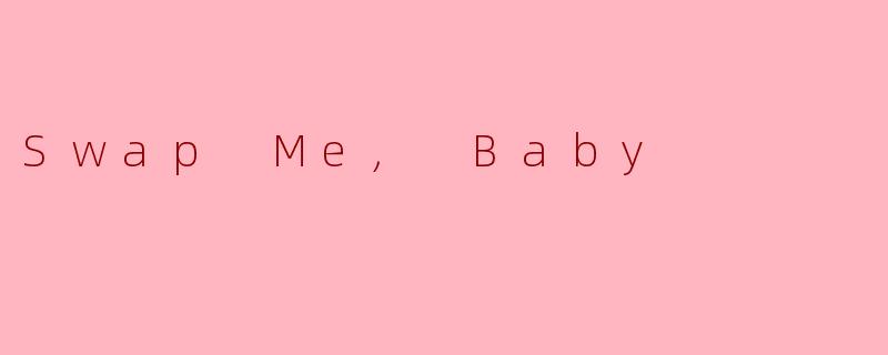Swap Me, Baby
